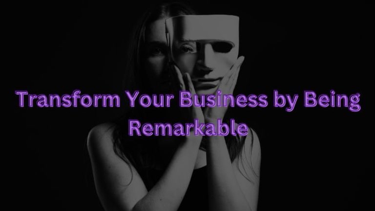 Transform your business by being remarkable